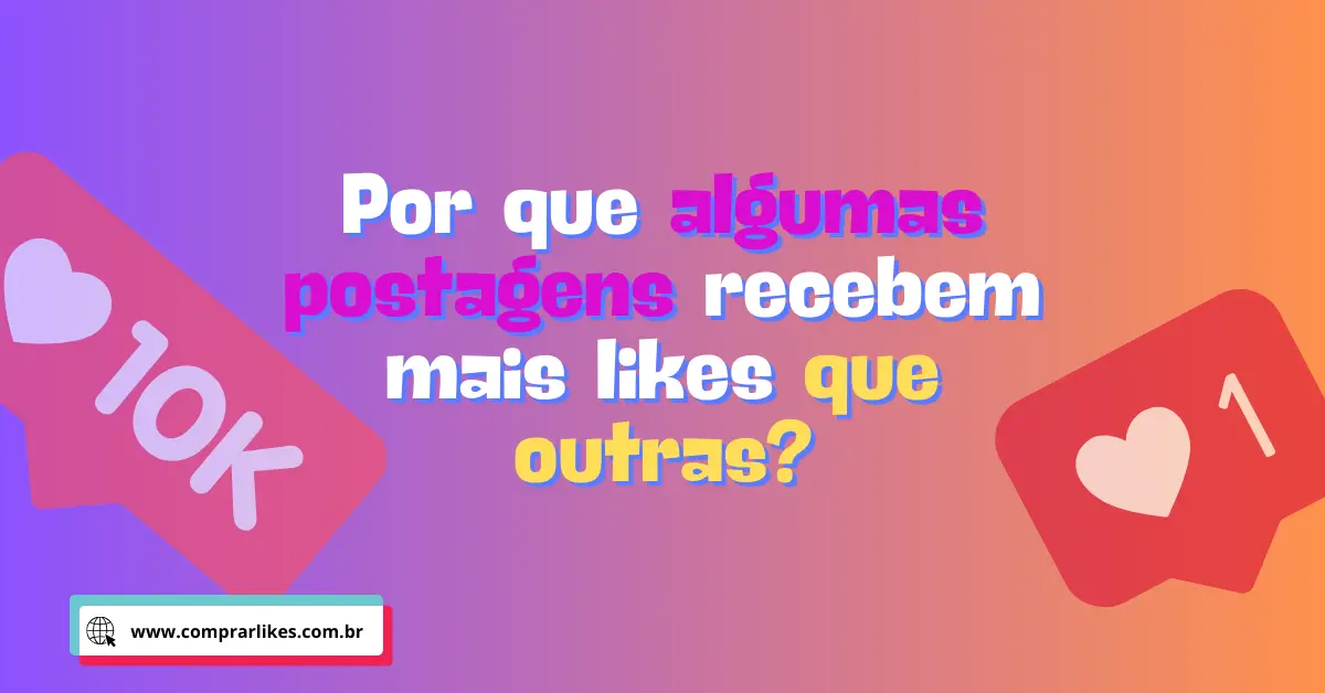 Por que algumas postagens recebem mais likes que outras