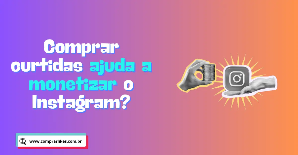 Comprar curtidas ajuda a monetizar o Instagram