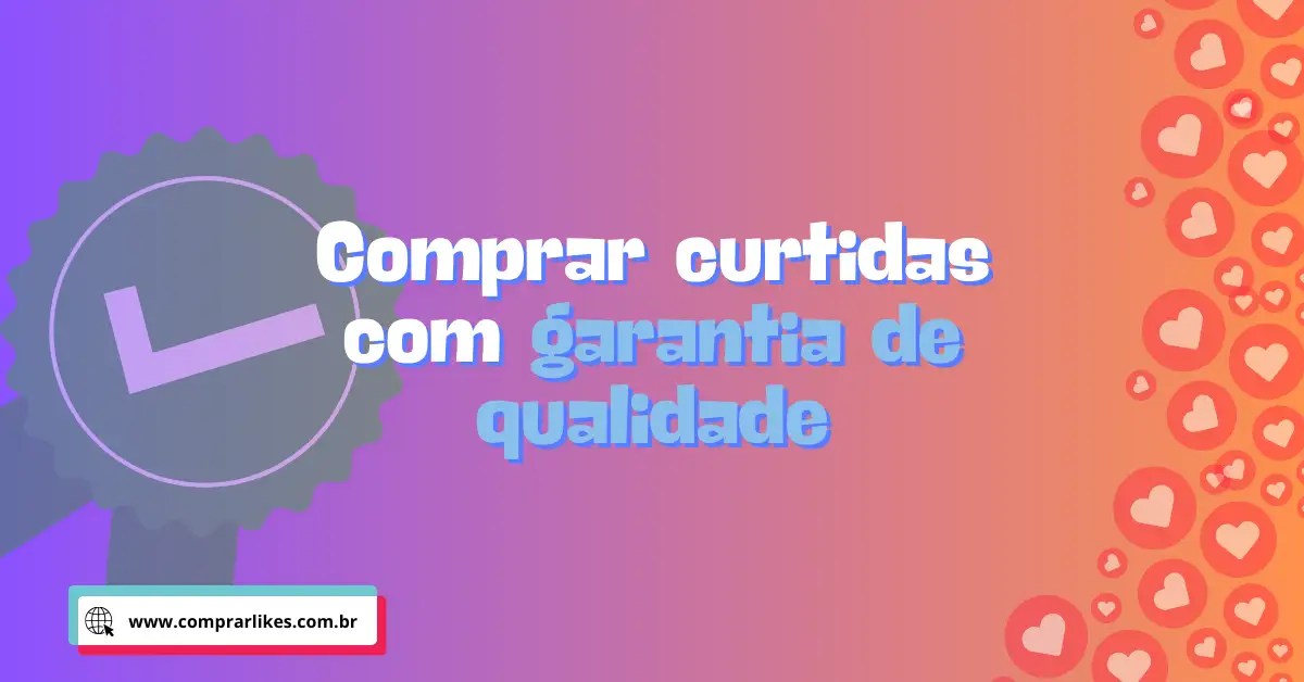 Comprar curtidas com garantia de qualidade